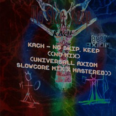 Kach - No Skip, Keep (UniversAll Axiom SlowCore Lo-Fi DeathBeat Mix) [Exclusive]