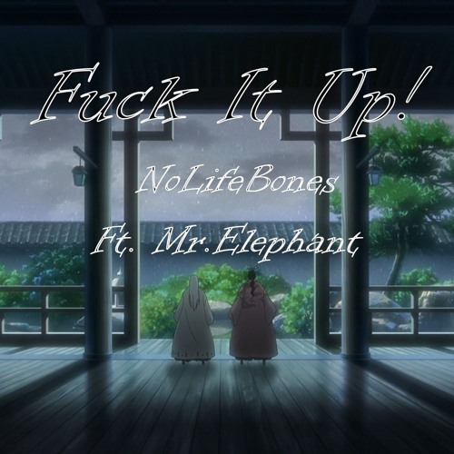 Fuck It Up! FT. Mr. Elephant [DEMO] (Prod. Azor Ahai) - Bleach Rap