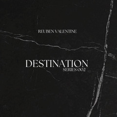 DESTINATION 002 | Reuben Valentine