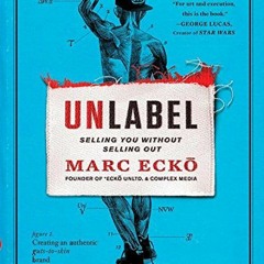 [Read] PDF ✔️ Unlabel: Selling You Without Selling Out by  Marc Ecko [PDF EBOOK EPUB