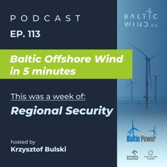 This was a week of Regional Security in Baltic Sea Offshore Wind [Episode 113]