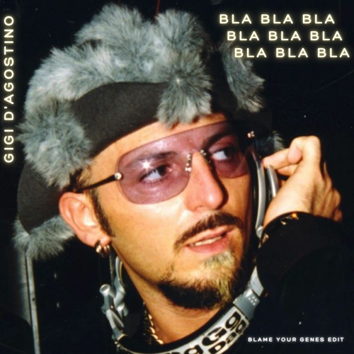 GIGI D'AGOSTINO - BLA BLA BLA (BLAME YOUR GENES EDIT) *FREE DL