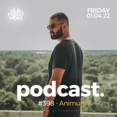 Club Mood Vibes Podcast #398 ─ Animum