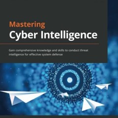 [READ] [KINDLE PDF EBOOK EPUB] Mastering Cyber Intelligence: Gain comprehensive knowledge and skills