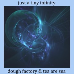 Just A Tiny Infinity - w/ Dough Factory