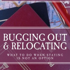 Access EBOOK 📧 Bugging Out and Relocating: When Staying Put is not an Option by  Fer
