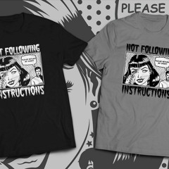 Not Following Instructions - Please Return My Shirt