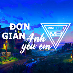 MIXTAPE | VIỆT MIX - ĐƠN GIẢN ANH YÊU EM - MINH HIẾU MIX