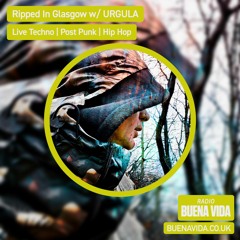 Ripped In Glasgow w/ URGULA – Radio Buena Vida 16.08.23