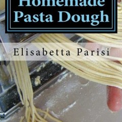 READ EPUB KINDLE PDF EBOOK Homemade Pasta Dough: How to make pasta dough for the best pasta dough re