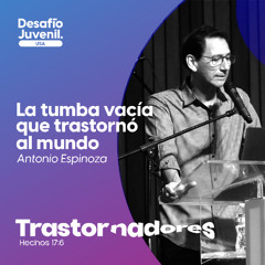 06 | Antonio Espinoza | La tumba vacía que trastornó al mundo | 07/12/2025
