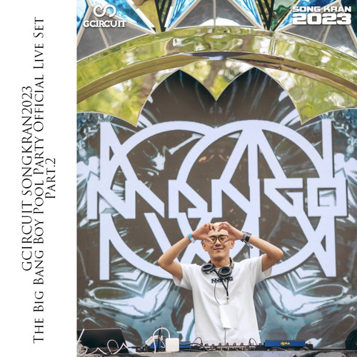 DJ MANGO - GCIRCUIT SONGKRAN2023 The Big Bang Boy Pool Party Official Live Set Part.2