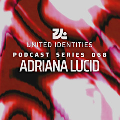 Adriana Lucid - United Identities Podcast 068