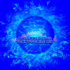 MY SUMMER LOVE (TOMMY'S SMILE MIX)