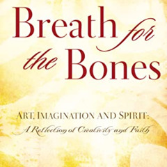 [GET] KINDLE 📙 Breath for the Bones: Art, Imagination and Spirit: A Reflection on Cr