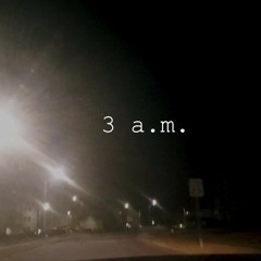 3 a.m - ChewieCatt