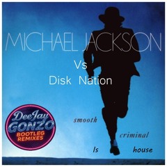 Michael Jackson VS Disk Nation - A Smooth Criminal Is House (DeeJay Gonzo Bootleg Mash Up)