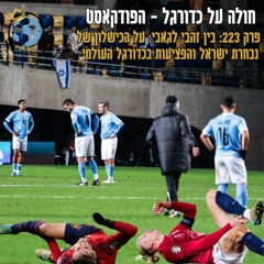 פרק 223: בין זהבי לגאבי: על הכישלון של נבחרת ישראל והפציעות בכדורגל העולמי