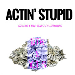 “ACTIN STUPID” E.C. LOTTABANDS x kcdakidd x Yung Vaniii
