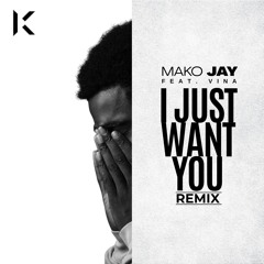 I Just Want You - MAKO JAY FEAT. VINA (KARMAIC Remix)