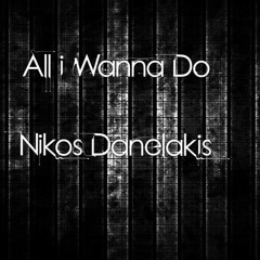 All I Wanna Do - Nikos Danelakis