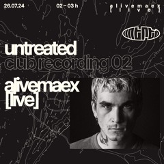 untreated: club recording 02 | ALIVEMAEX [live]