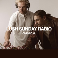 LUSH SUNDAY RADIO 002 :: CHEMICAŁ