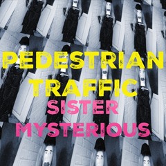 Sister Mysterious // Pedestrian Traffic