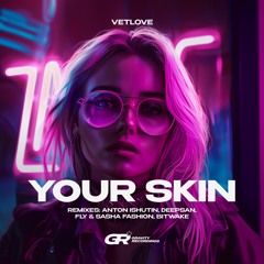 VetLove - Your Skin (Anton Ishutin Remix)
