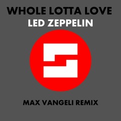 Led Zeppelin - Whole Lotta Love (Max Vangeli Remix)