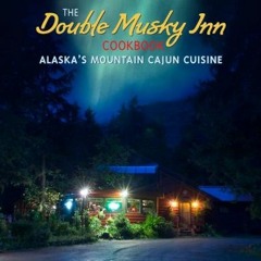 [FREE] EPUB 📌 The Double Musky Inn Cookbook: Alaska's Mountain Cajun Cuisine by  Bob
