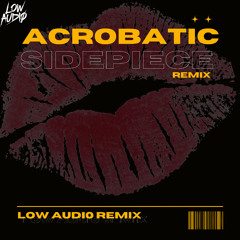 Acrobatic - SIDEPIECE (Low Audi0 Remix) [FREE DL]