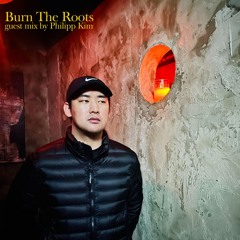 Burn The Roots: guest mix by Philipp Kim