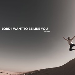 Vision Eternity Ministries - LORD I WANT TO BE LIKE YOU