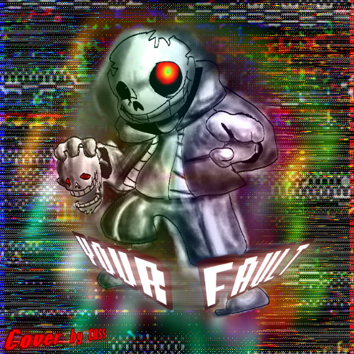 [INSANITY SANS] YOUR FAULT