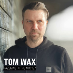 Tom Wax – FAZEmag In The Mix 127