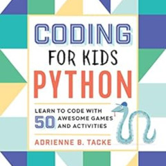 Access KINDLE 💝 Coding for Kids: Python: Learn to Code with 50 Awesome Games and Act