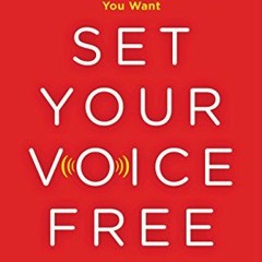 Read EPUB KINDLE PDF EBOOK Set Your Voice Free: How to Get the Singing or Speaking Voice You Want by