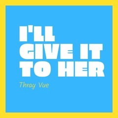 Give It to Her - Thray Vue