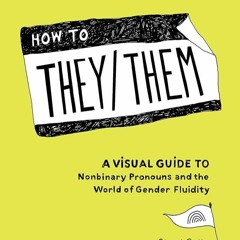 ⚡Ebook✔ How to They/Them: A Visual Guide to Nonbinary Pronouns and the World of Gender Fluidit