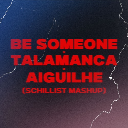 Be Someone x Talamanca x Aiguilhe (Schillist Mashup)