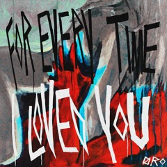 For Every Time I Loved You (Full Release In The Link )
