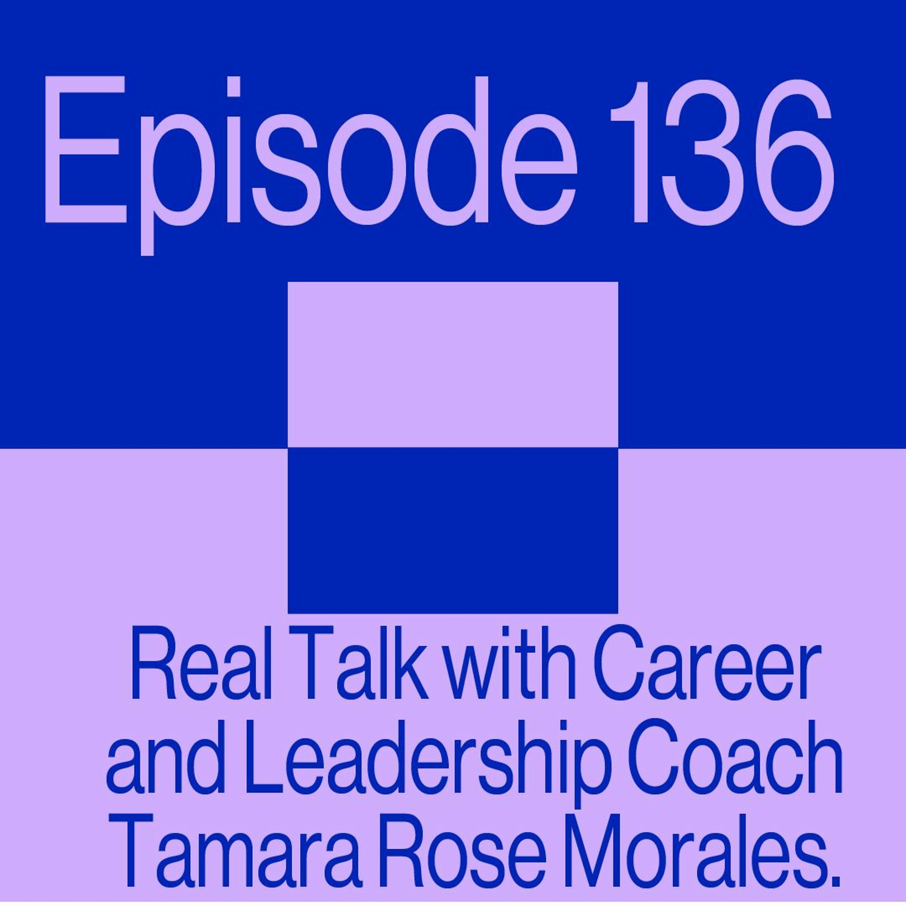 Episode 136: Real Talk with Career and Leadership Coach Tamara Rose Morales