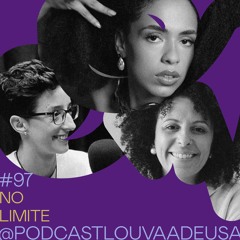 #97 - No limite! - com Natália Sousa, Bruna Black e Luana de Favari