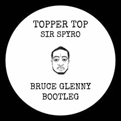 SIR SPYRO - TOPPER TOP (BRUCE GLENNY BOOTLEG)