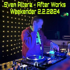 Sven Altera - After Works Weekender 2.Feb 2024