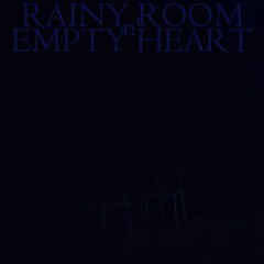 rainy room n' empty heart
