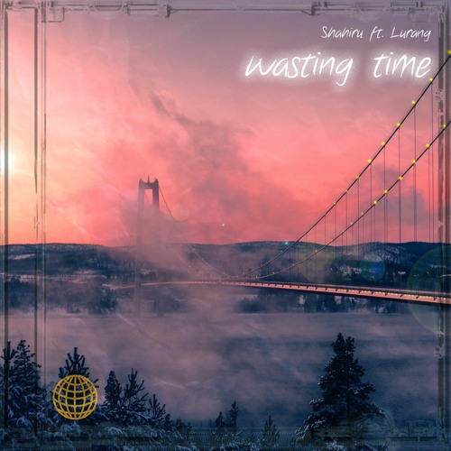 wasting time ft. Lurang [Shahiru]
