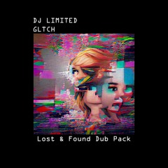DJ Limited - Lost & Found Dub Pack (GLTCH Mini Mix)- [Out Now]
