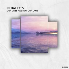 PREMIERE: Initial Eyes - Our Lives Are Not Our Own (Original Mix) [Polyptych]